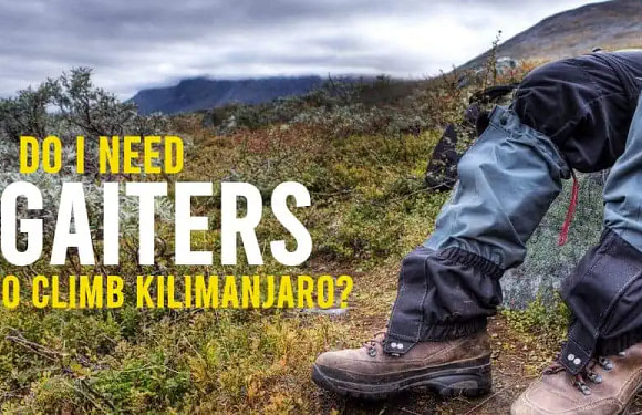 Do I Need Gaiters to Climb Kilimanjaro?